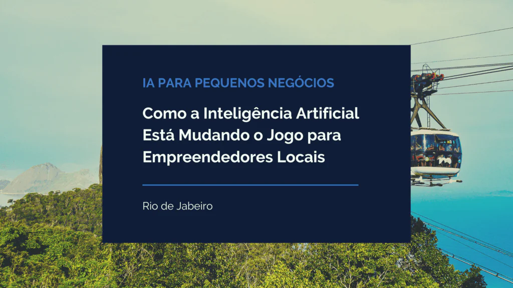 IA para Pequenos Negócios no Rio de Janeiro: Como a Inteligência Artificial Está Mudando o Jogo para Empreendedores Locais 1